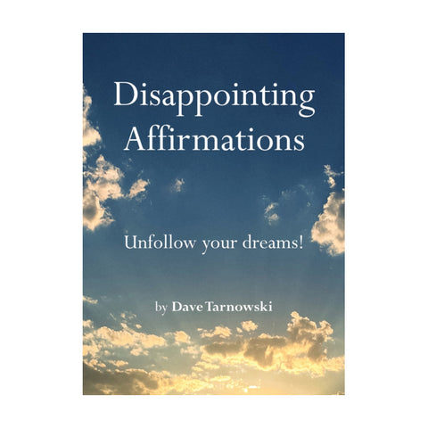 Disappointing Affirmations: Unfollow your dreams!