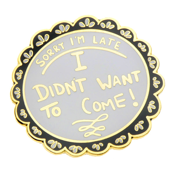 Sorry I'm Late, I didn't Want to Come Enamel Pin